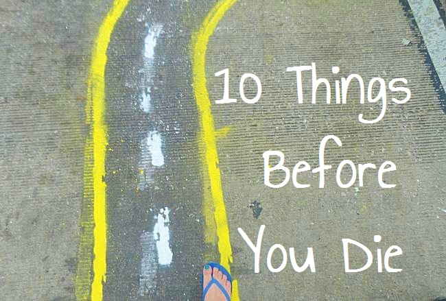 10 Things Before You Die