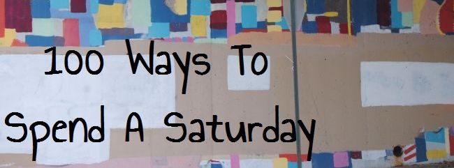 100 Ways To Spend A Saturday | Uncustomary Art