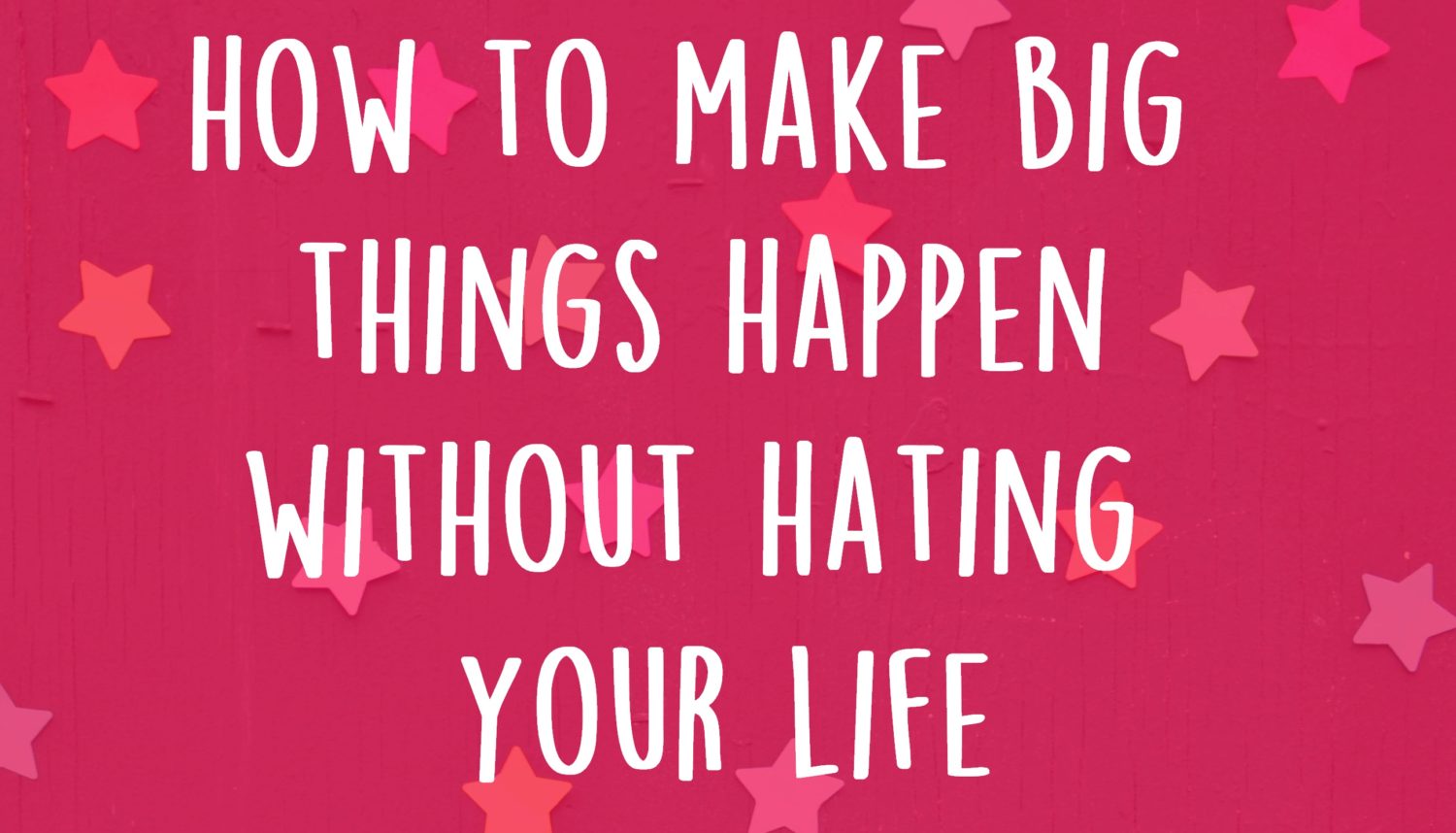 Make Big Things Happen Without Hating Your Life | Uncustomary