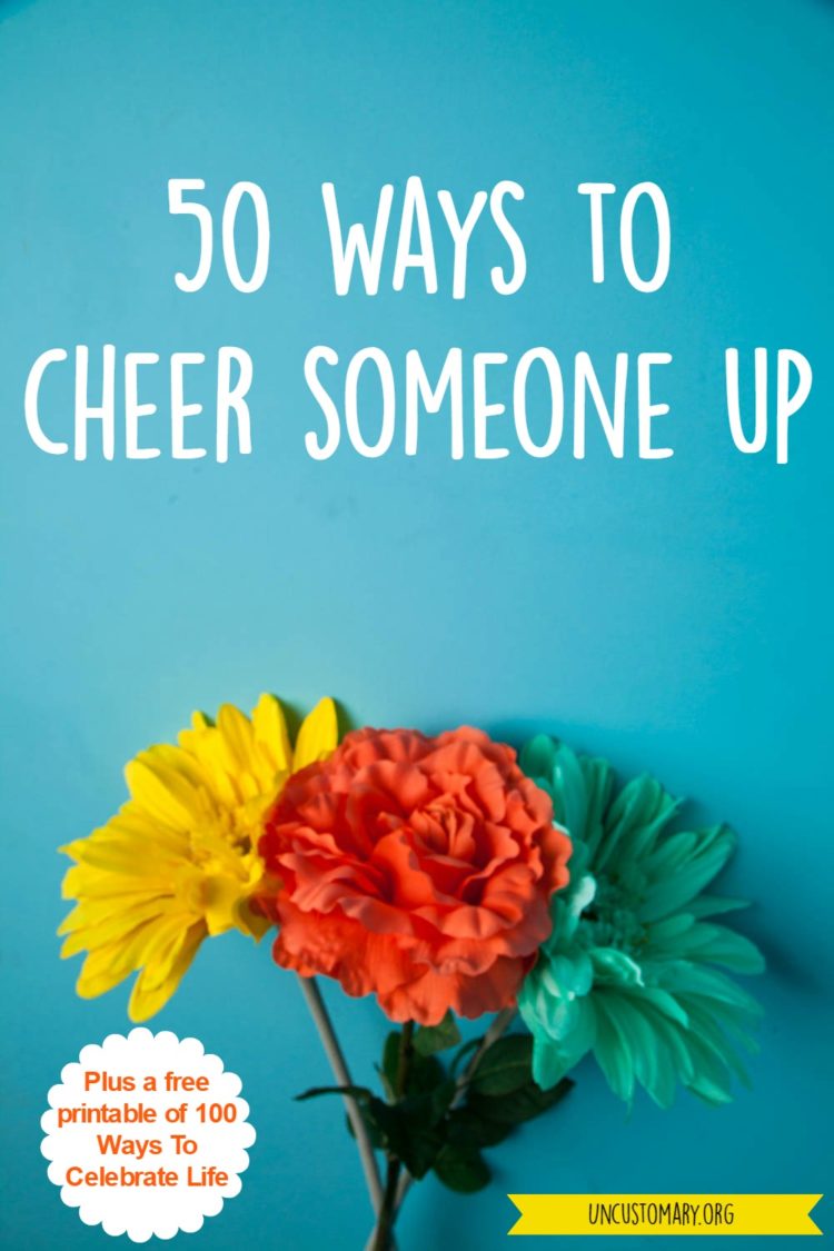 50 Ways To Cheer Someone Up | Uncustomary