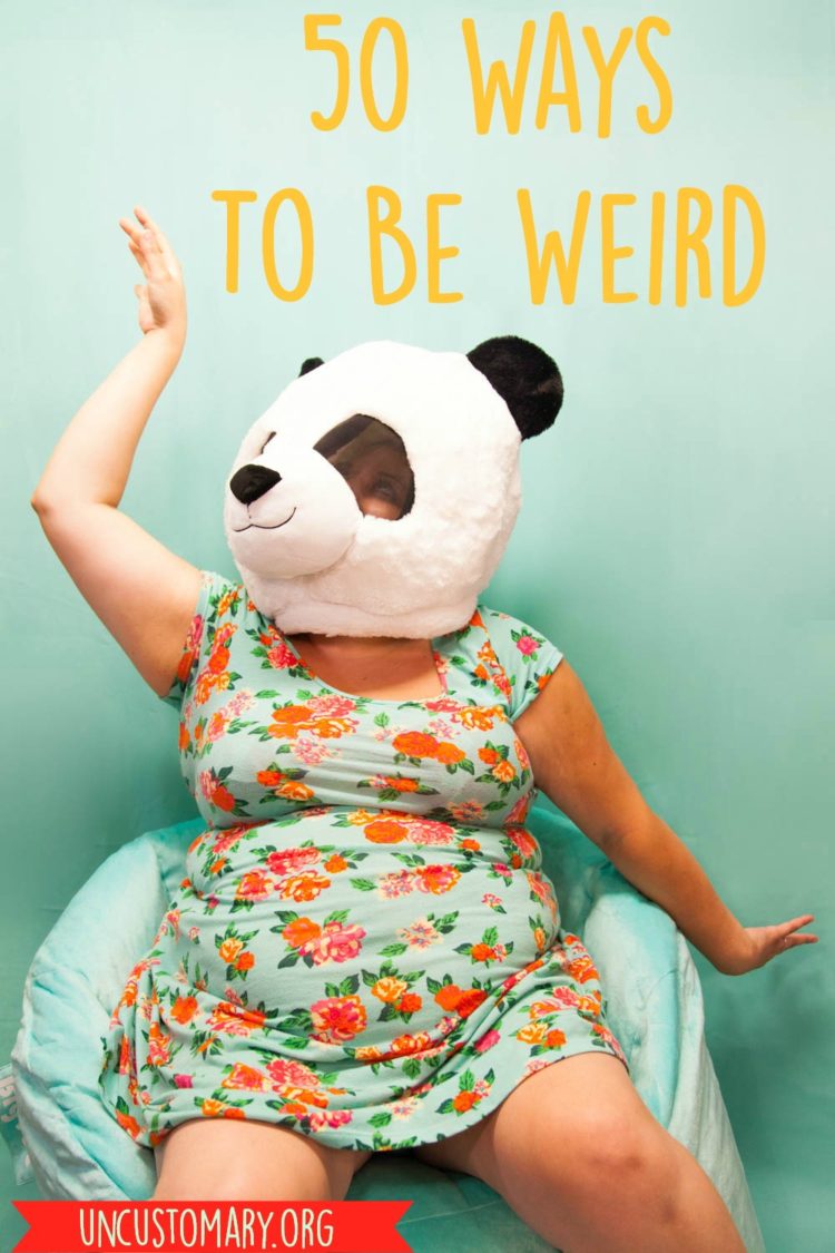 50 Ways To Be Weird | Uncustomary