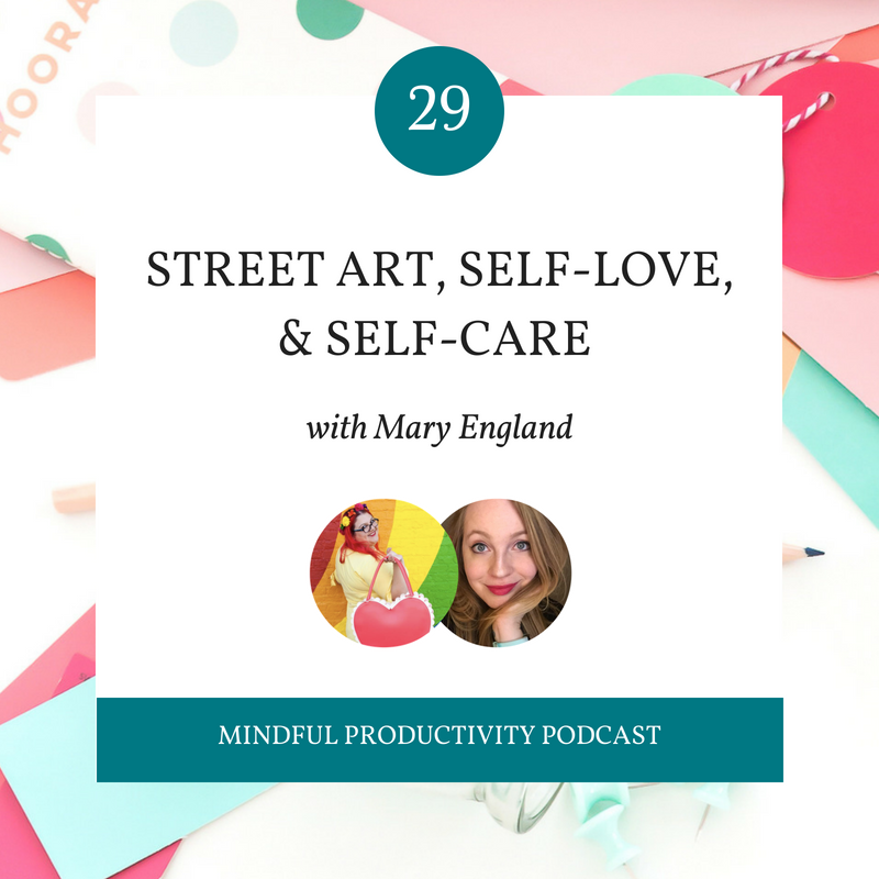 Mindful Productivity Podcast: Street Art, Self-Love, and Self-Care | Uncustomary