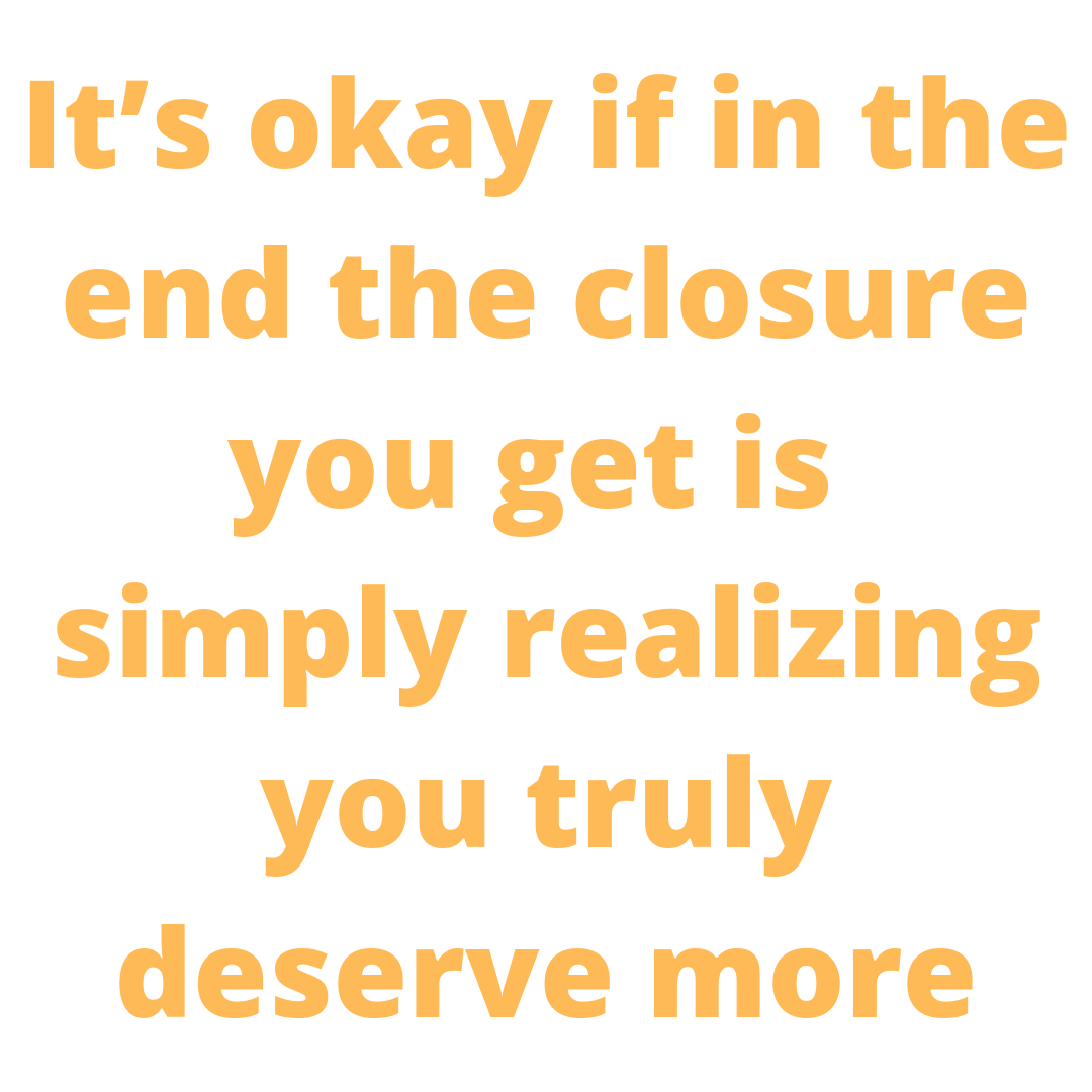 Your Closure Is Realizing You Deserve More | Uncustomary