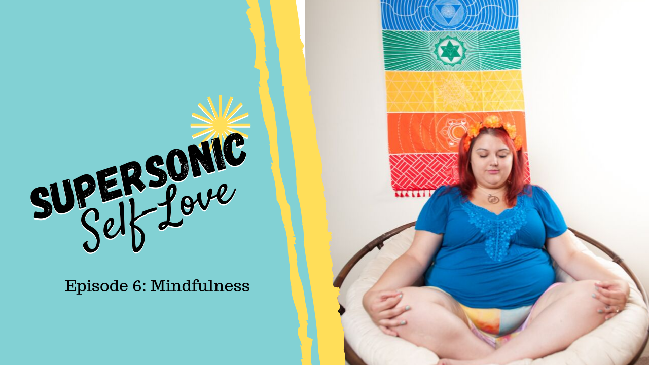 Supersonic Self-Love Ep 6 Mindfulness – Uncustomary