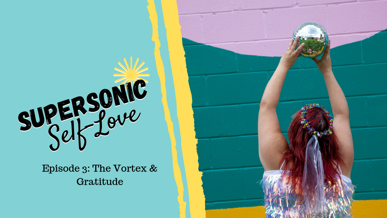 Supersonic Self-Love Ep. 3 – The Vortex & Gratitude