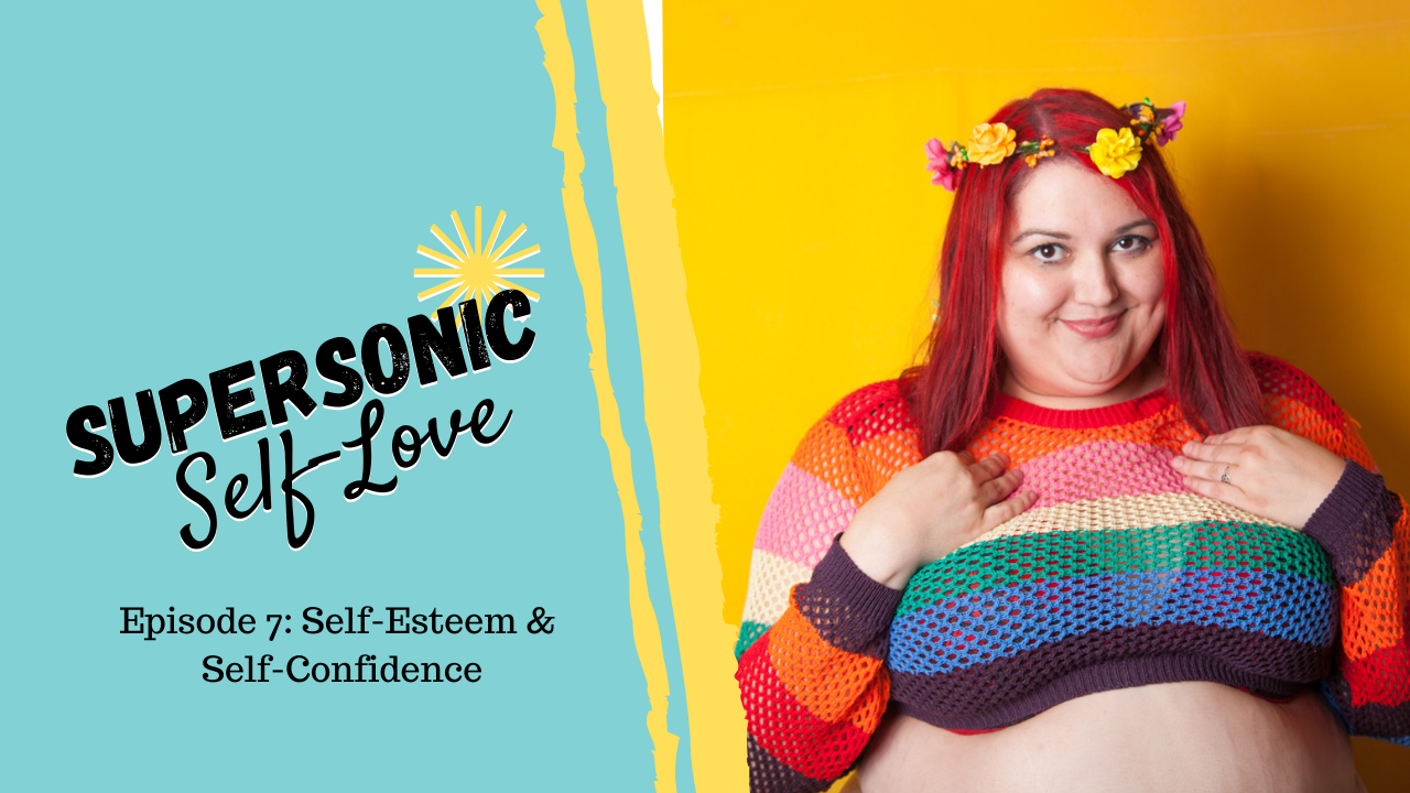 Supersonic Self-Love Ep 7 Self-Esteem Self-Confidence – Uncustomary