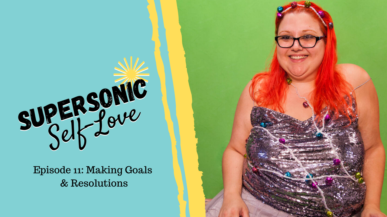 Supersonic Self-Love Ep. 11 – Making Goals & Resolutions